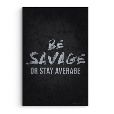 Be Savage Or Stay Average